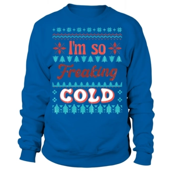 Im so freaking cold Sweatshirt