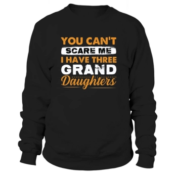 You can't scare me, I have three granddaughters Sweatshirt