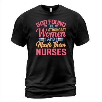 God found the strongest women and made them nurses!