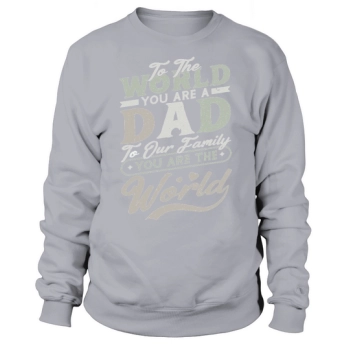 To the world you are a dad To our family you are the world Sweatshirt