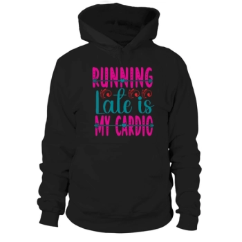 Running Late Is My Cardio Hoodies