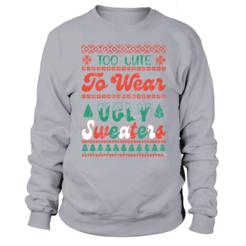 Too cute to wear Ugly Sweatshirt