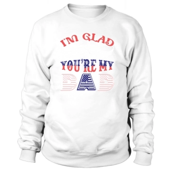 Im Glad Youre My Dad Sweatshirt