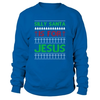 Silly Santa Is For Jesus Ugly Christmas Sweatshirt