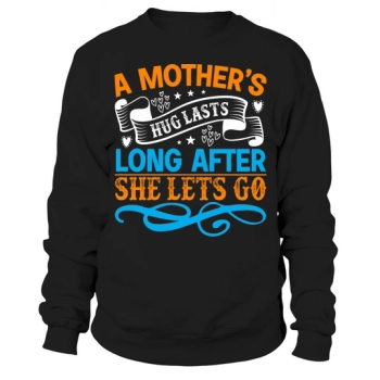 A mother's hug lasts long after she lets go Sweatshirt