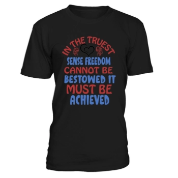 In the truest sense, freedom cannot be given, it must be achieved.