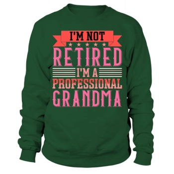 I am not retired, I am a professional grandma Sweatshirt