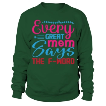 Every Great Mom Says the F Word Sweatshirt