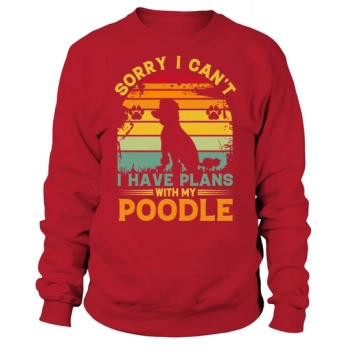 Sorry I cant I have plans with my Poodle Sweatshirt