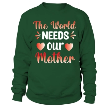 The World Needs Our Mother Sweatshirt