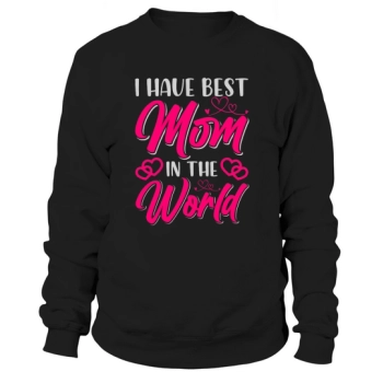 I have the best mom in the world Sweatshirt