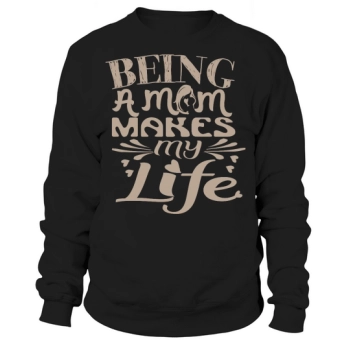 Being a mom makes my life Sweatshirt