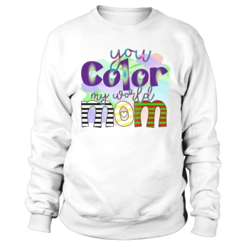 You Color My World Mom Sweatshirt