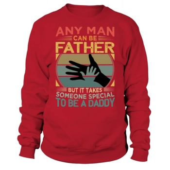 Any man can be a father, but it takes someone special to be a daddy Sweatshirt