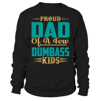 Proud Dad Of A Few Dumbass Kids Sweatshirt