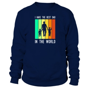 I Have The Best Dad In The World Fathers Day Sweatshirt