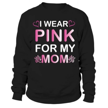 I Wear Pink For My Mom Sweatshirt