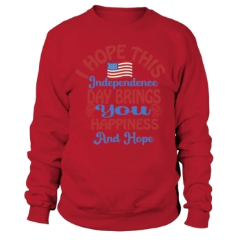 I hope this Independence Day brings you happiness and hope Sweatshirt