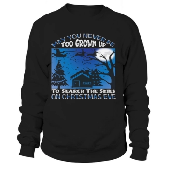 May you never be too grown up to search the skies on Christmas Eve Sweatshirt.