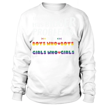 LGBT The World Has Bigger Problems Than Boys Who Love Boys And Girls Who Love Girls Sweatshirt