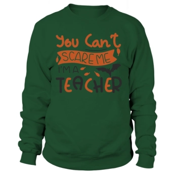 YOU CANNOT SCARE ME IN A TEACHER Sweatshirt