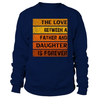 The love between a father and daughter is forever Sweatshirt