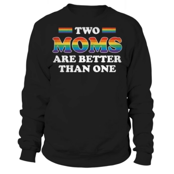 Two Moms Are Better Than One Sweatshirt