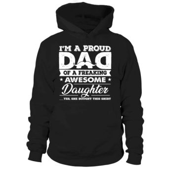 IM A PROUD DAD OF A FREAKING AWESOME DAUGHTER YEAH SHE BOUGHT THIS Hoodies