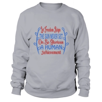 Let freedom reign, the sun has never set on such a glorious human achievement Sweatshirt