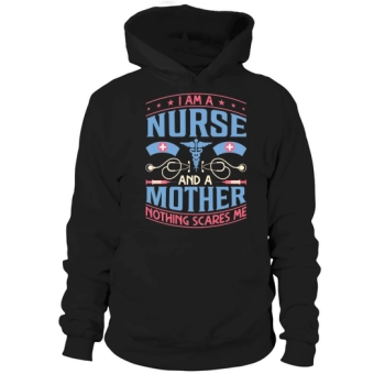 I am a nurse and a mother, nothing scares me Hoodies