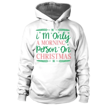 I am only a morning person on Christmas Hoodies
