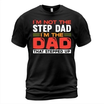 Im not the step dad Im the dad who stepped up