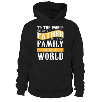 To the world you are a father, but to your family you are the world Hoodies.