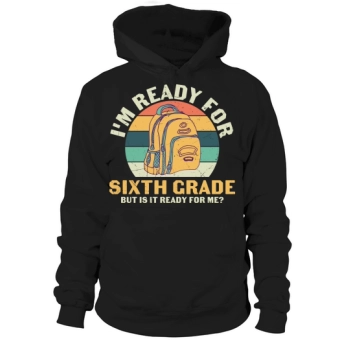 back to school Im ready for sixth grade, but is it ready for me Hoodies