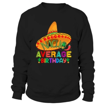 Nacho Average Birthday Cinco De Sweatshirt