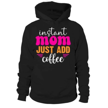 Instant Mom Just Add Coffee Hoodies