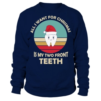 All I Want For Christmas Is My Two Front Teeth Sweatshirt