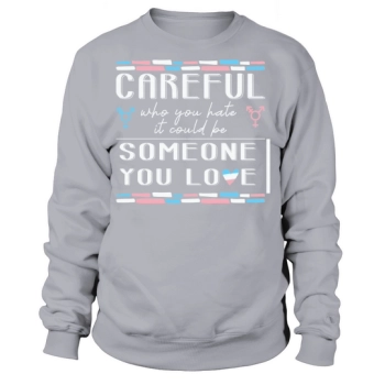 Careful Who You Hate Transgender Sweatshirt