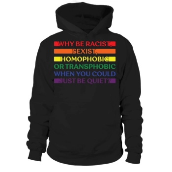 Why Be Racist Sexist Homophobic Hoodies