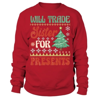 Will trade sister for presents Ugly Christmas Sweatshirt