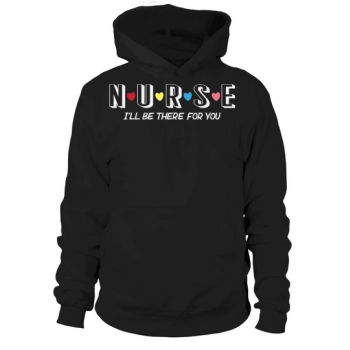 Nurse Ill be there for you Hoodies