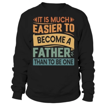 It is much easier to be a dad than to be a dad Sweatshirt