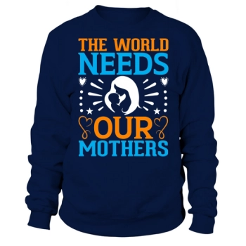 The world needs our mothers Sweatshirt