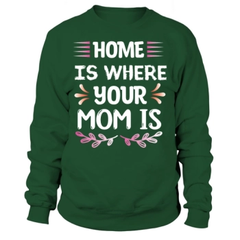 Home is where your mom is Sweatshirt