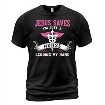 Jesus saves I am just a nurse lending a hand
