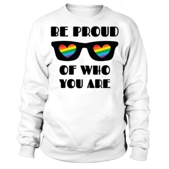 Be proud of who you are Sweatshirt