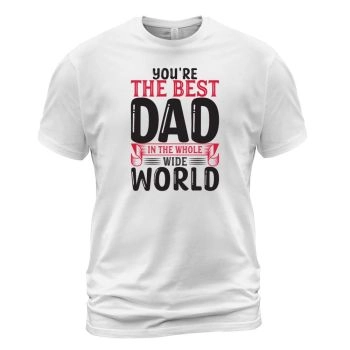 You are the best dad in the whole world.