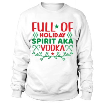 Full Of Holiday Spirit Aka Vodka Christmas Sweatshirt