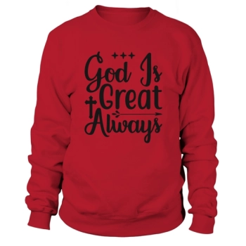 God Is Great Always Sweatshirt