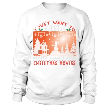 I just want to bake stuff and watch Christmas movies Christmas Sweatshirt